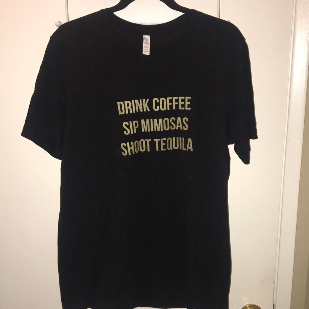 “Drink Coffee, Sip Mimosas, Shoot Tequila” T-Shirt